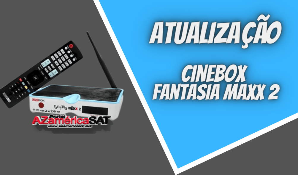 atualização Cinebox Fantasia Maxx 2 - Azamerica SAT