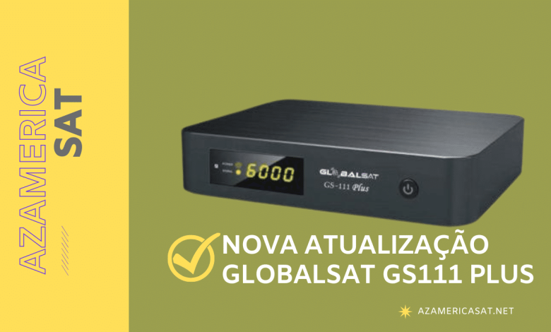 NOVA ATUALIZAÇÃO GLOBALSAT GS111 PLUS - azamerica sat 2023