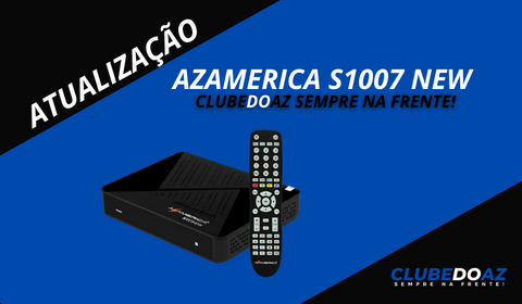 Atualização Azamerica S1007 New- Clube do Az - 2024